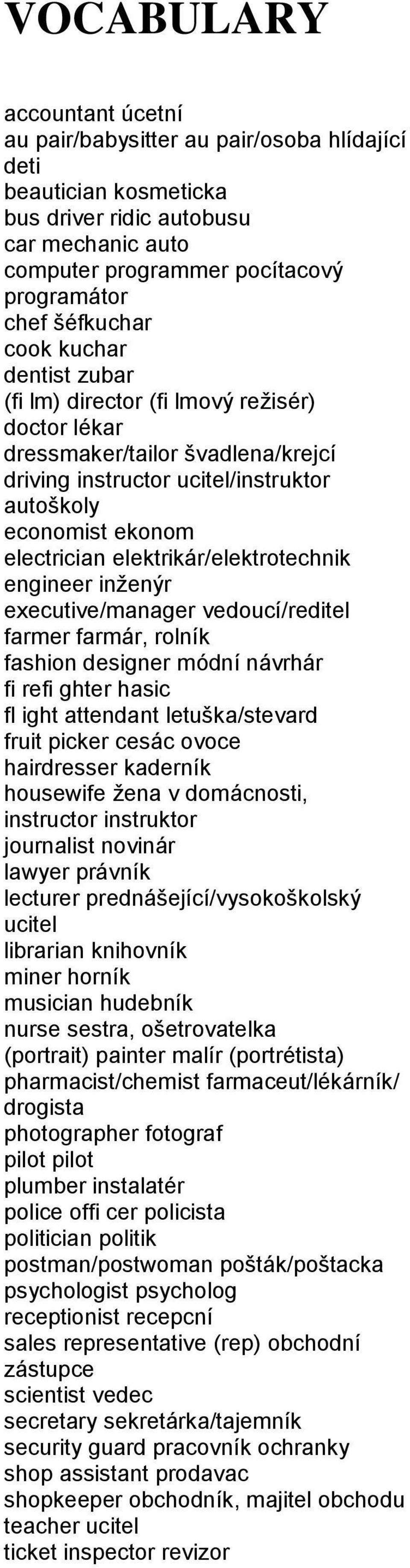 elektrikár/elektrotechnik engineer inženýr executive/manager vedoucí/reditel farmer farmár, rolník fashion designer módní návrhár fi refi ghter hasic fl ight attendant letuška/stevard fruit picker