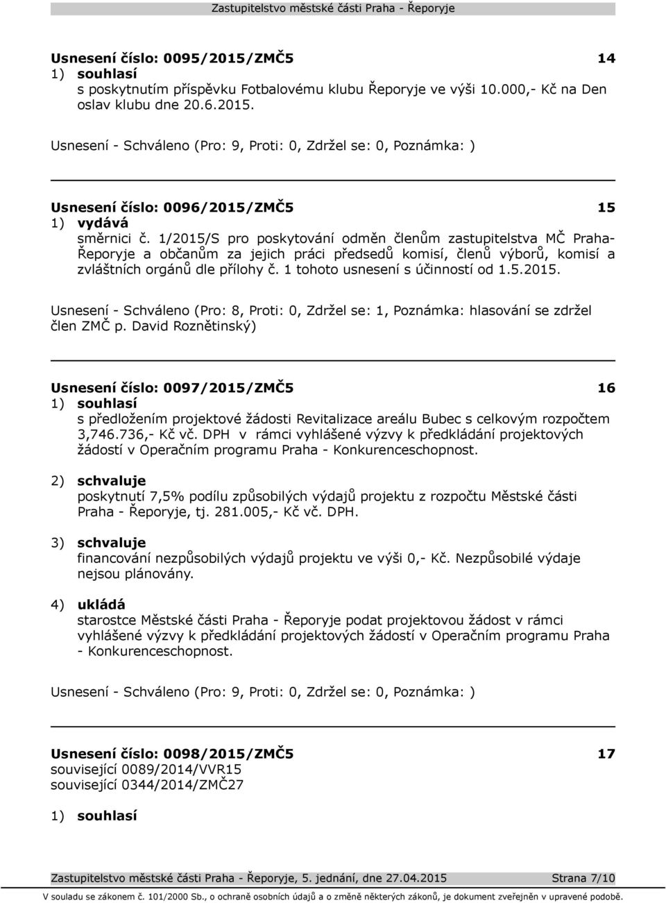 1 tohoto usnesení s účinností od 1.5.2015. Usnesení - Schváleno (Pro: 8, Proti: 0, Zdržel se: 1, Poznámka: hlasování se zdržel člen ZMČ p.