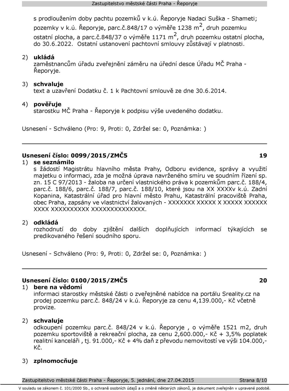 1 k Pachtovní smlouvě ze dne 30.6.2014. 4) pověřuje starostku MČ Praha - Řeporyje k podpisu výše uvedeného dodatku.