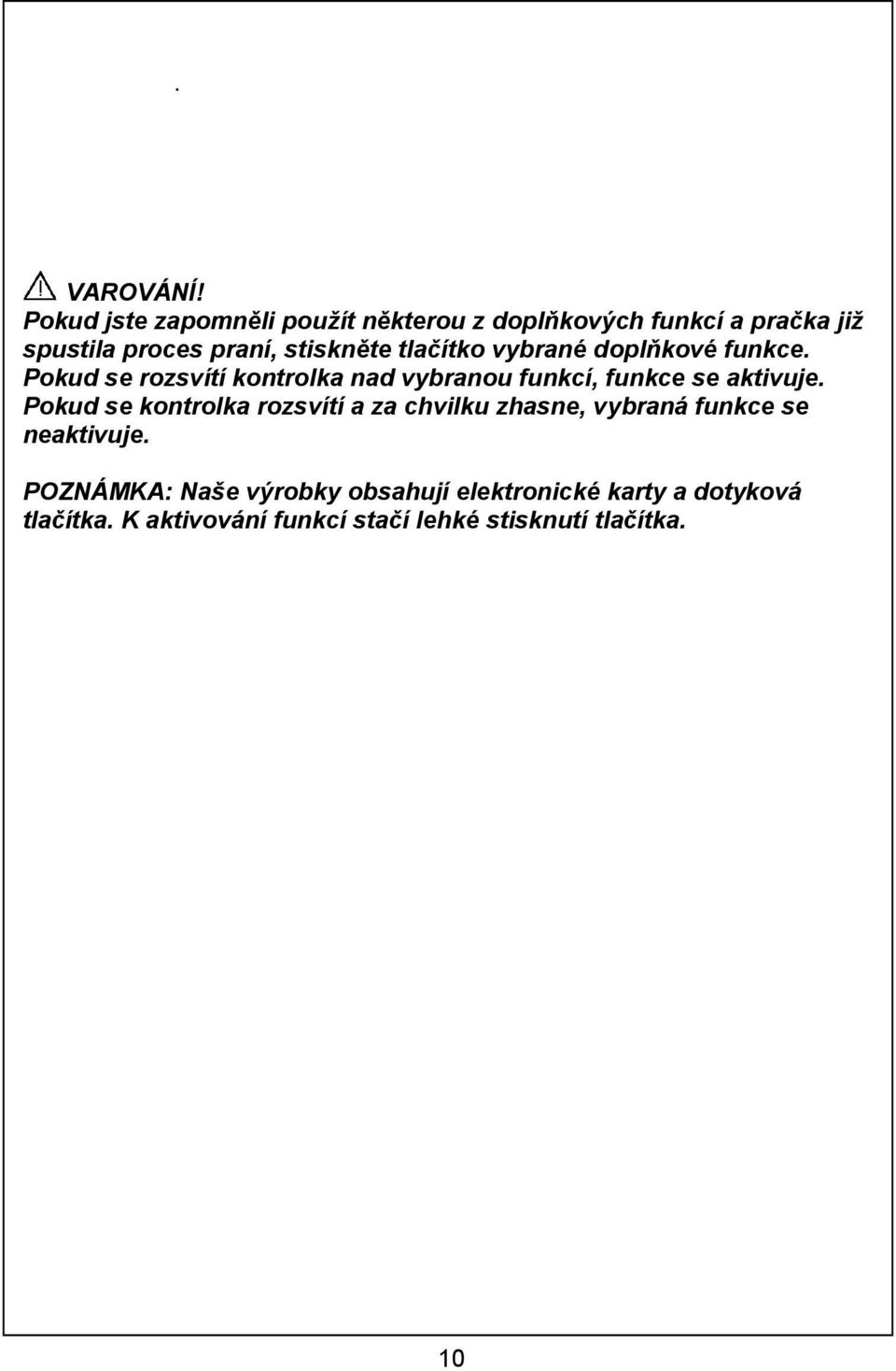 tlačítko vybrané doplňkové funkce. Pokud se rozsvítí kontrolka nad vybranou funkcí, funkce se aktivuje.