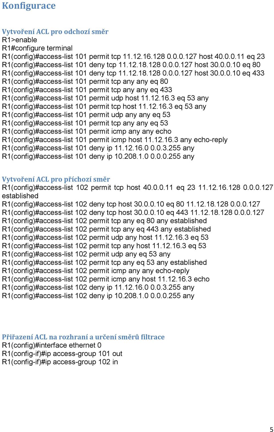 2.6.3 eq 53 any R(config)#access-list 0 permit tcp host.2.6.3 eq 53 any R(config)#access-list 0 permit udp any any eq 53 R(config)#access-list 0 permit tcp any any eq 53 R(config)#access-list 0