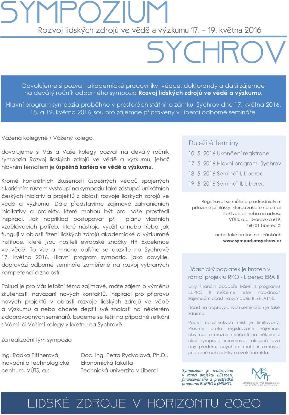 Vážená kolegyně / Vážený kolego, dovolujeme si Vás a Vaše kolegy pozvat na devátý ročník sympozia Rozvoj lidských zdrojů ve vědě a výzkumu, jehož hlavním tématem je úspěšná kariéra ve vědě a výzkumu.