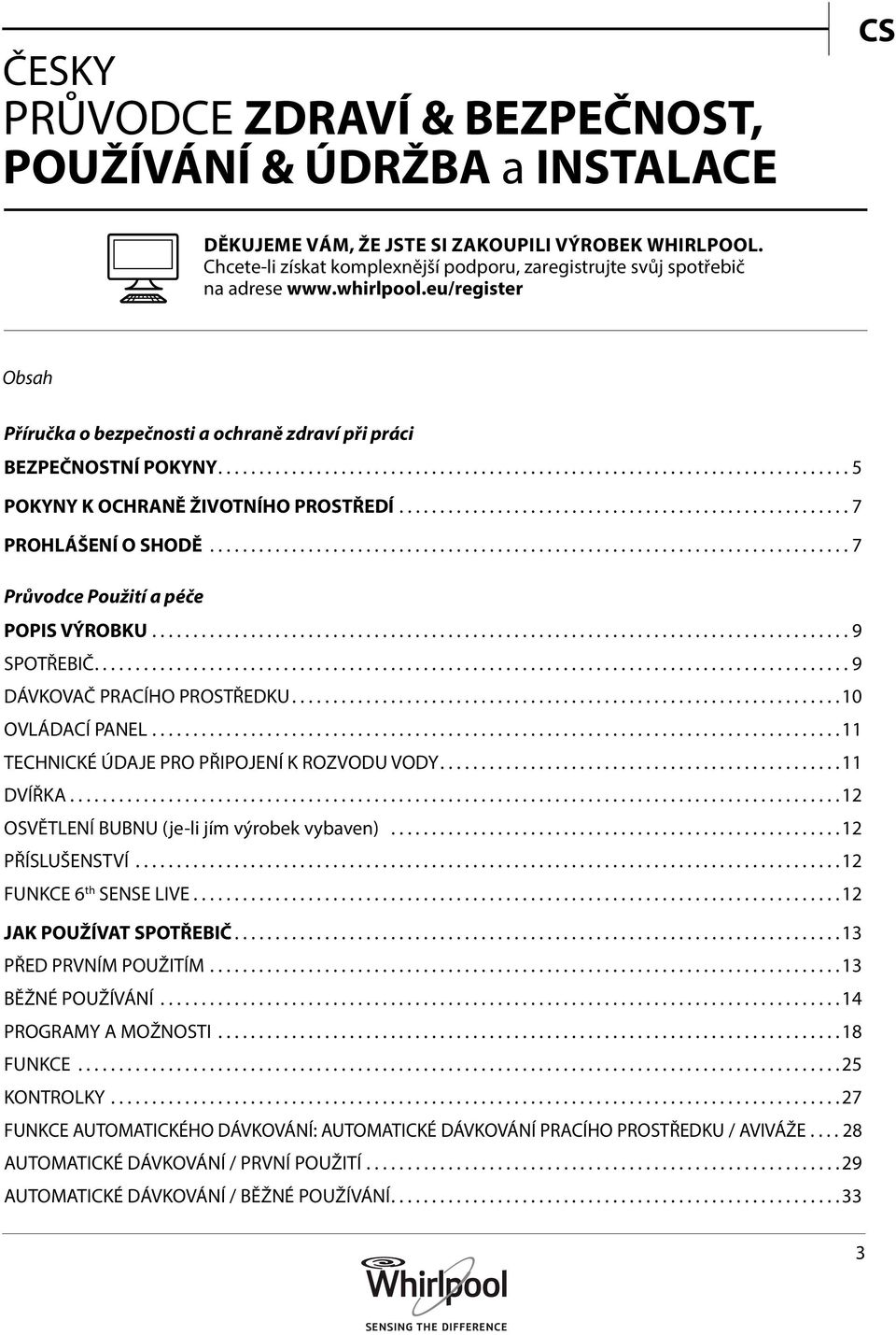 ..5 POKYNY K OCHRANĚ ŽIVOTNÍHO PROSTŘEDÍ...7 PROHLÁŠENÍ O SHODĚ...7 Průvodce Použití a péče POPIS VÝROBKU...9 SPOTŘEBIČ...9 DÁVKOVAČ PRACÍHO PROSTŘEDKU.... 10 OVLÁDACÍ PANEL.