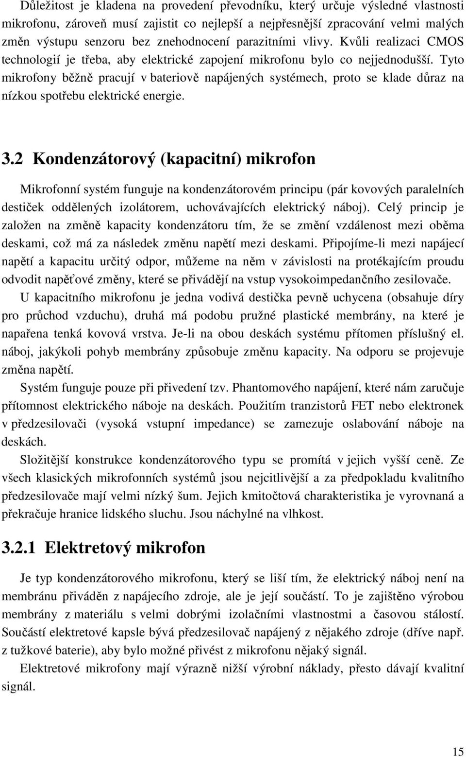 Tyto mikrofony běžně pracují v bateriově napájených systémech, proto se klade důraz na nízkou spotřebu elektrické energie. 3.