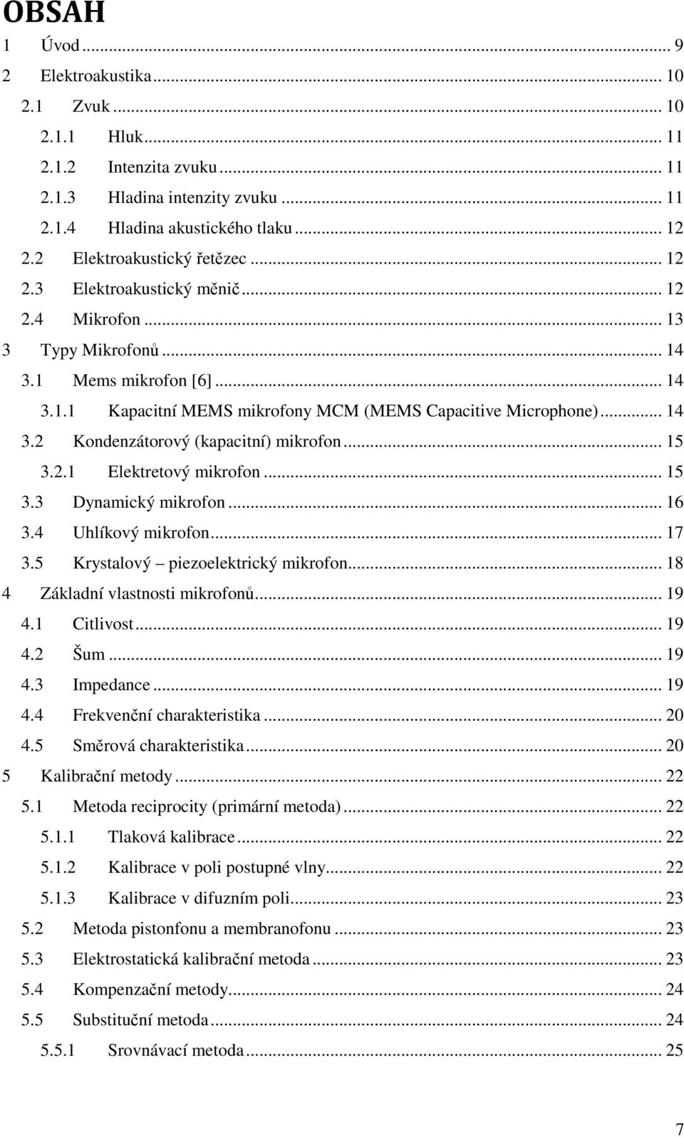 .. 14 3.2 Kondenzátorový (kapacitní) mikrofon... 15 3.2.1 Elektretový mikrofon... 15 3.3 Dynamický mikrofon... 16 3.4 Uhlíkový mikrofon... 17 3.5 Krystalový piezoelektrický mikrofon.