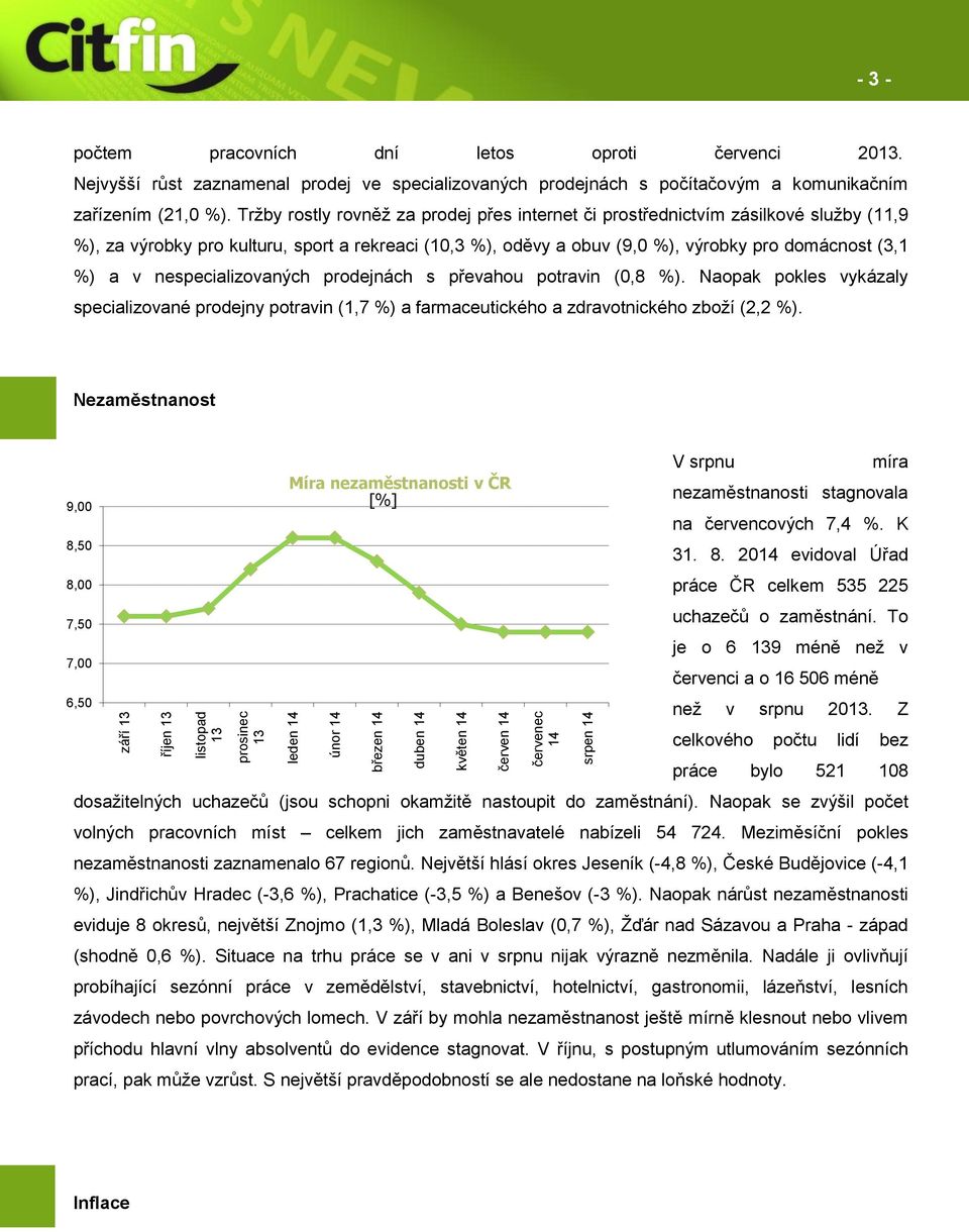 Tržby rostly rovněž za prodej přes internet či prostřednictvím zásilkové služby (11,9 %), za výrobky pro kulturu, sport a rekreaci (10,3 %), oděvy a obuv (9,0 %), výrobky pro domácnost (3,1 %) a v