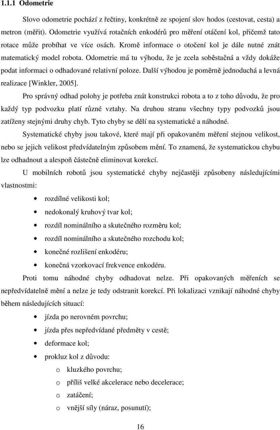 Oometrie má tu výhou, že je cela soběstačná a vž okáže poat informaci o ohaované relativní poloe. Další výhoou je poměrně jenouchá a levná realiace [Winkler, 005].