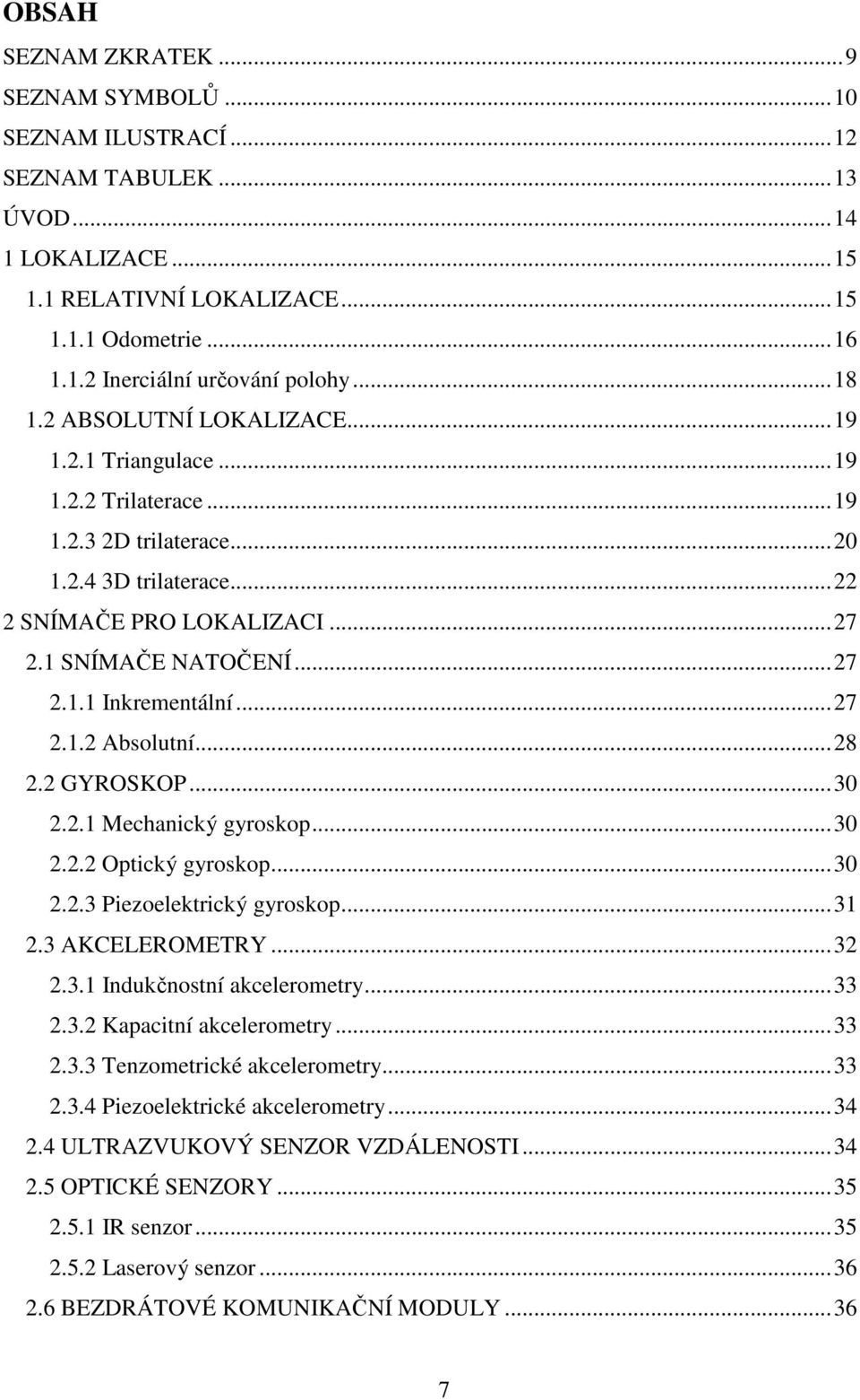 .. 8. GYROSKOP... 0.. Mechanický groskop... 0.. Optický groskop... 0.. Pieoelektrický groskop.... AKCELEROMETRY..... Inukčnostní akcelerometr..... Kapacitní akcelerometr.