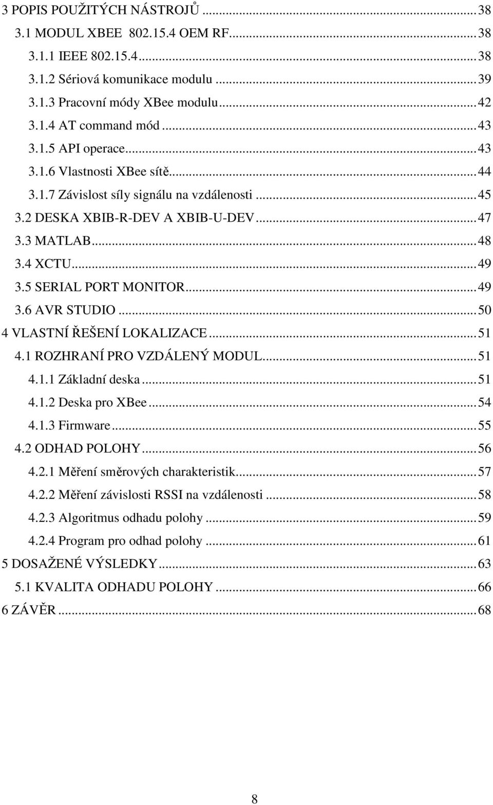 .. 50 VLASTNÍ ŘEŠENÍ LOKALIZACE... 5. ROZHRANÍ PRO VZDÁLENÝ MODUL... 5.. Záklaní eska... 5.. Deska pro XBee... 5.. Firmware... 55. ODHAD POLOHY... 56.