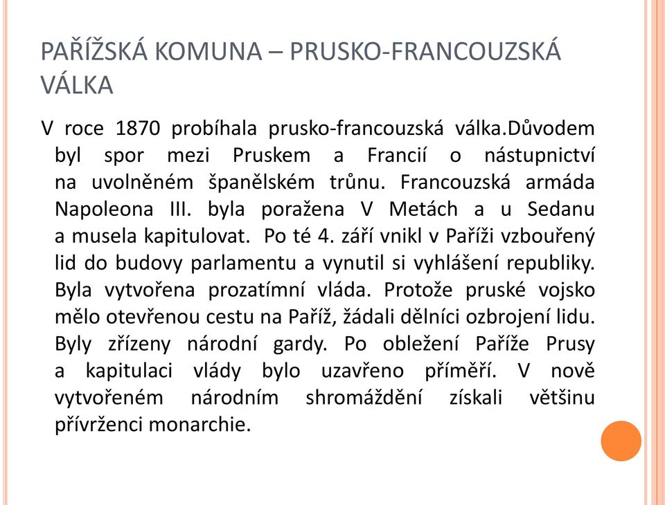 byla poražena V Metách a u Sedanu a musela kapitulovat. Po té 4. září vnikl v Paříži vzbouřený lid do budovy parlamentu a vynutil si vyhlášení republiky.