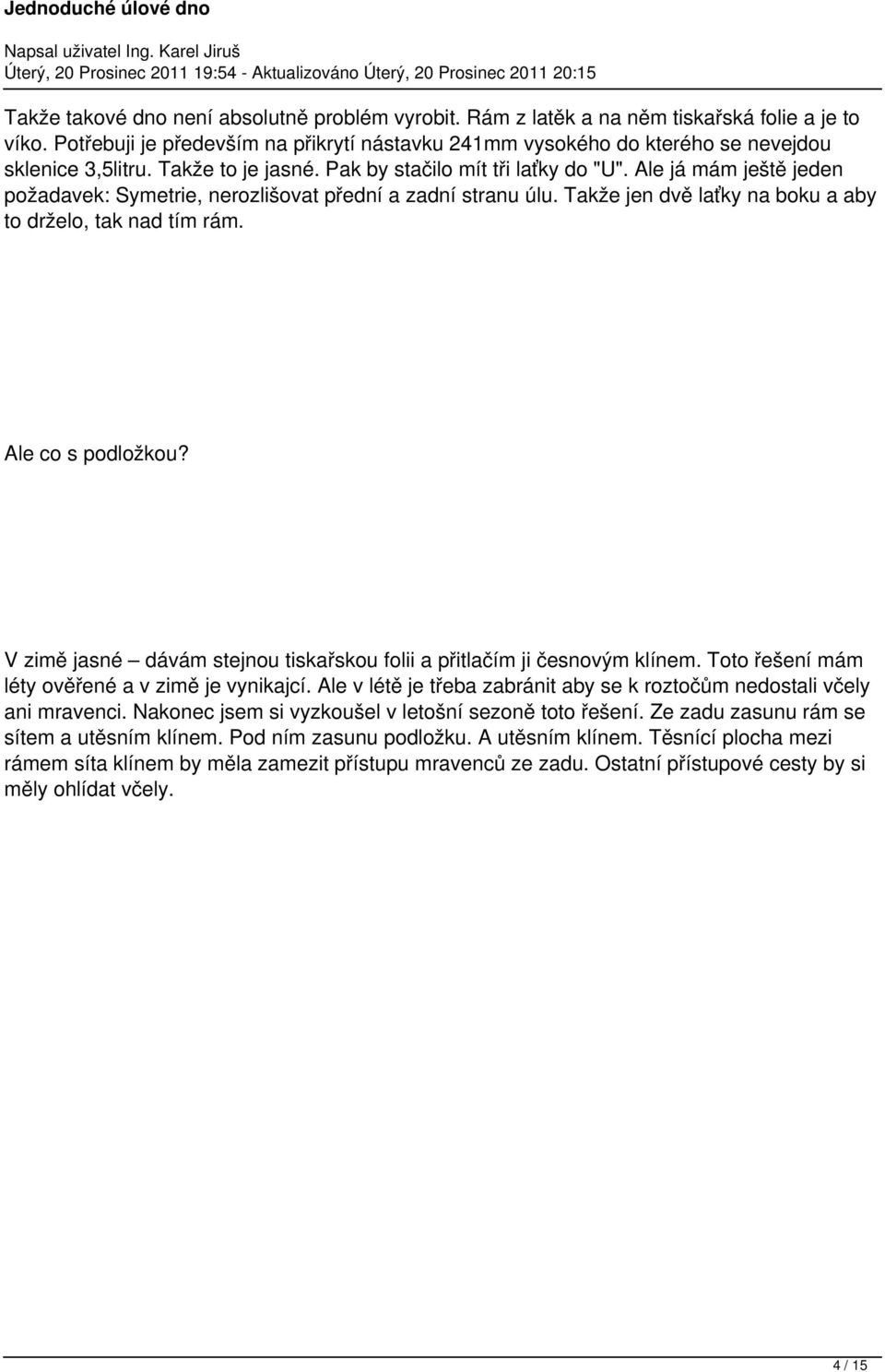 Takže jen dvě laťky na boku a aby to drželo, tak nad tím rám. Ale co s podložkou? V zimě jasné dávám stejnou tiskařskou folii a přitlačím ji česnovým klínem.