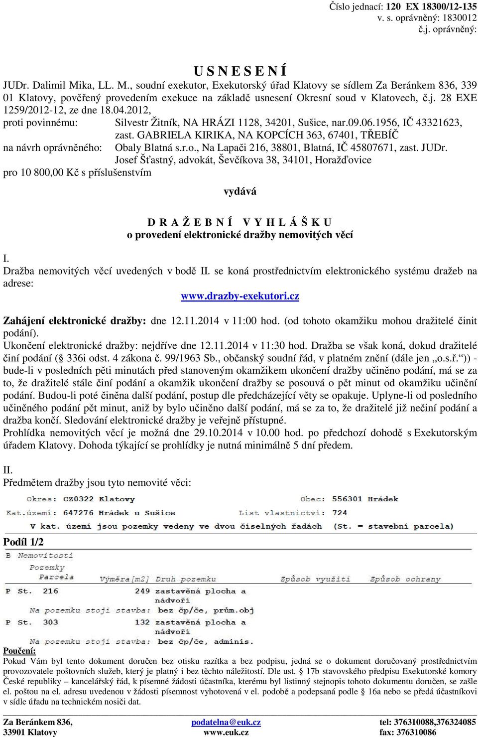 28 EXE 1259/2012-12, ze dne 18.04.2012, proti povinnému: Silvestr Žitník, NA HRÁZI 1128, 34201, Sušice, nar.09.06.1956, IČ 43321623, na návrh oprávněného: pro 10 800,00 Kč s příslušenstvím zast.