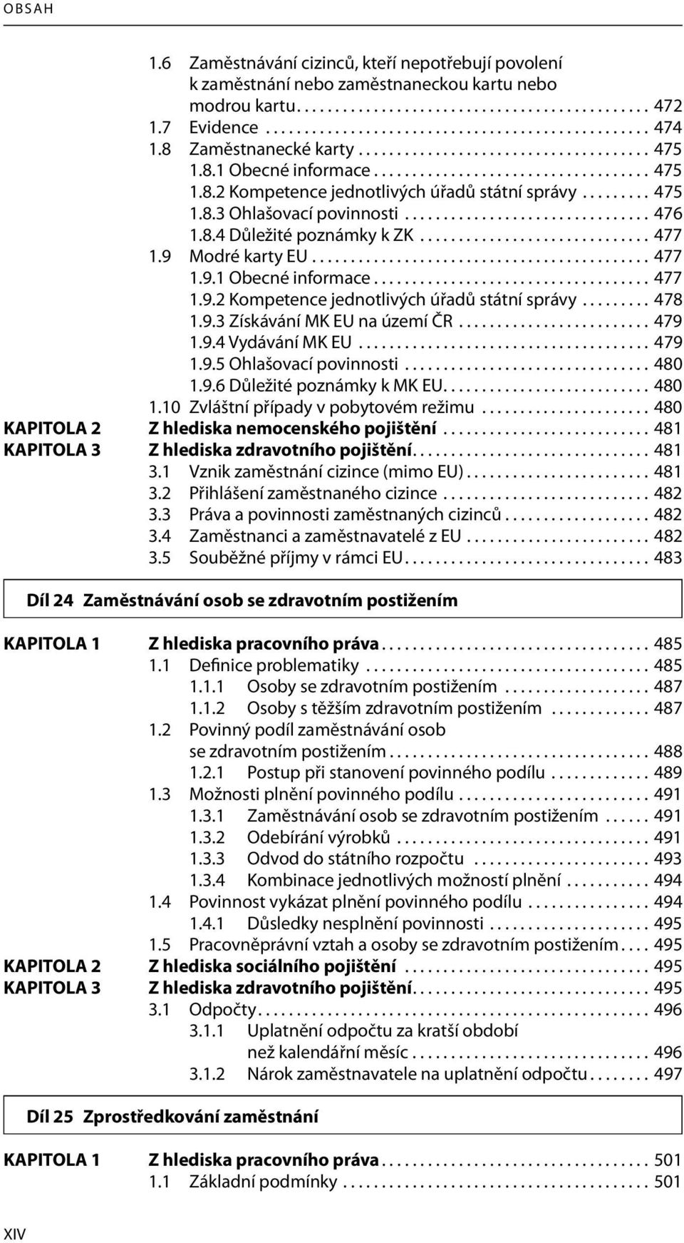 ............................... 476 1.8.4 Důležité poznámky k ZK.............................. 477 1.9 Modré karty EU............................................ 477 1.9.1 Obecné informace.................................... 477 1.9.2 Kompetence jednotlivých úřadů státní správy.