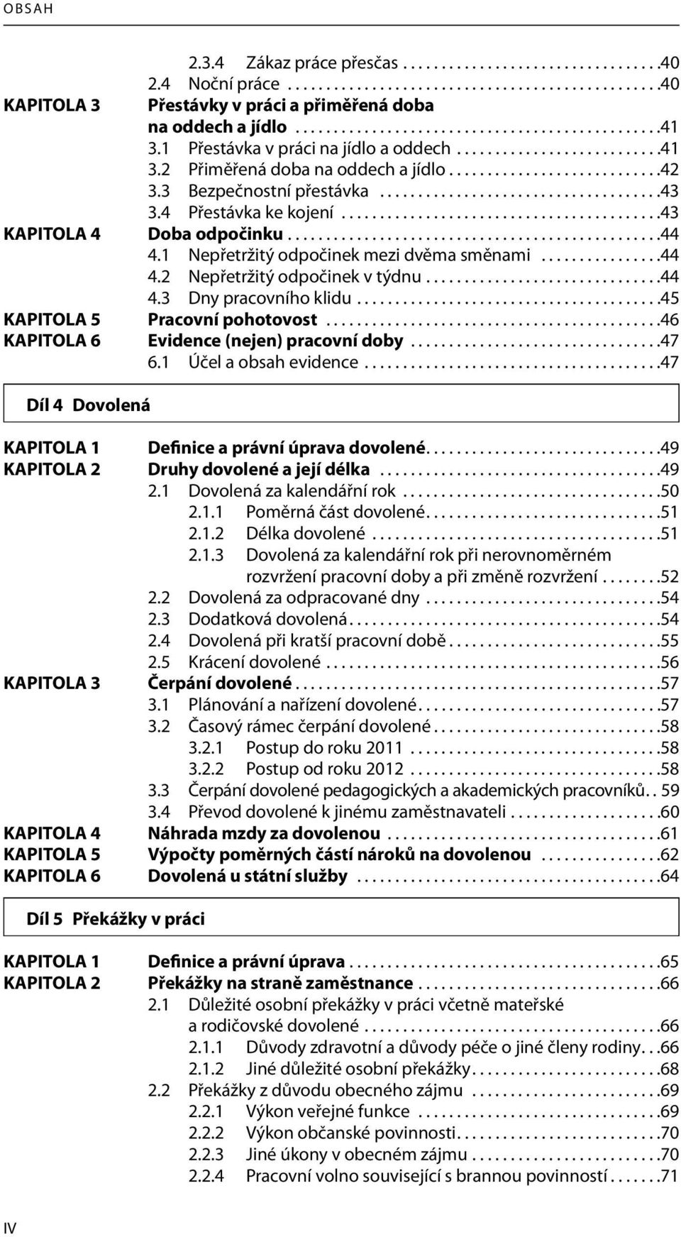 4 Přestávka ke kojení..........................................43 KAPITOLA 4 Doba odpočinku.................................................44 4.1 Nepřetržitý odpočinek mezi dvěma směnami................44 4.2 Nepřetržitý odpočinek v týdnu.