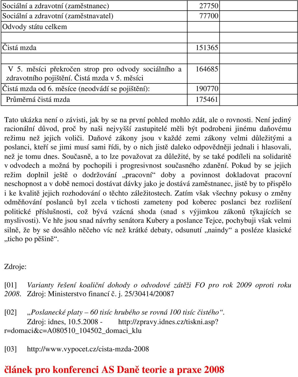 měsíce (neodvádí se pojištění): 190770 Průměrná čistá mzda 175461 Tato ukázka není o závisti, jak by se na první pohled mohlo zdát, ale o rovnosti.