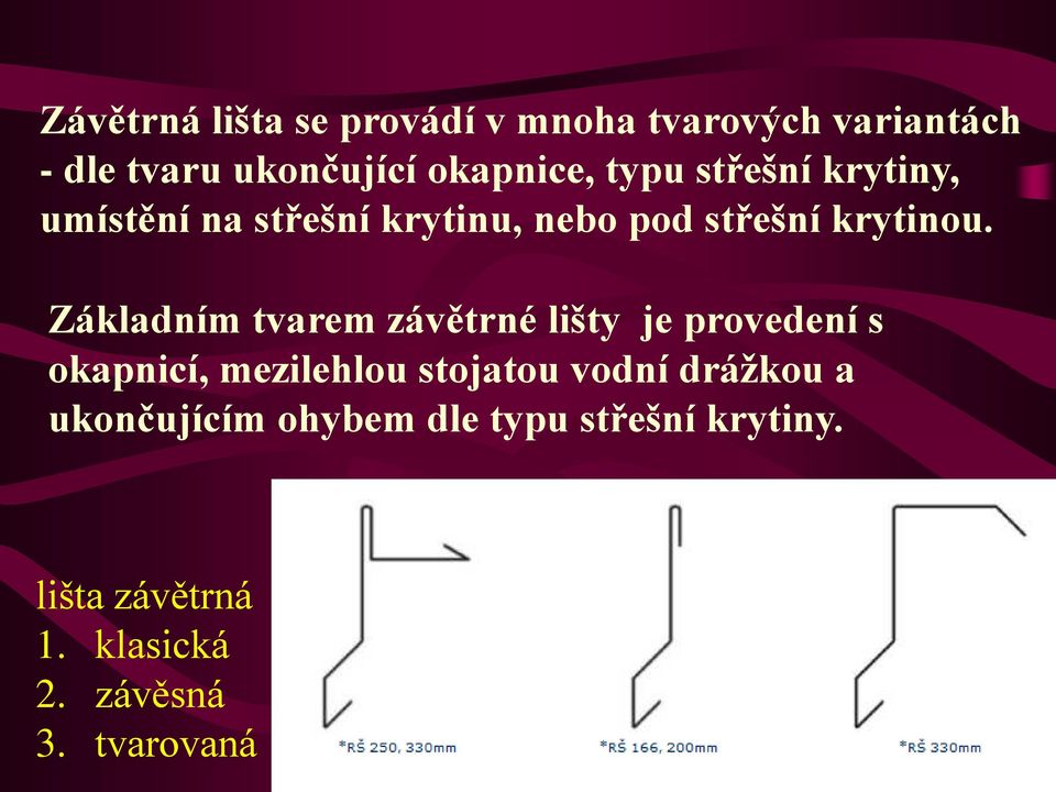 Základním tvarem závětrné lišty je provedení s okapnicí, mezilehlou stojatou vodní