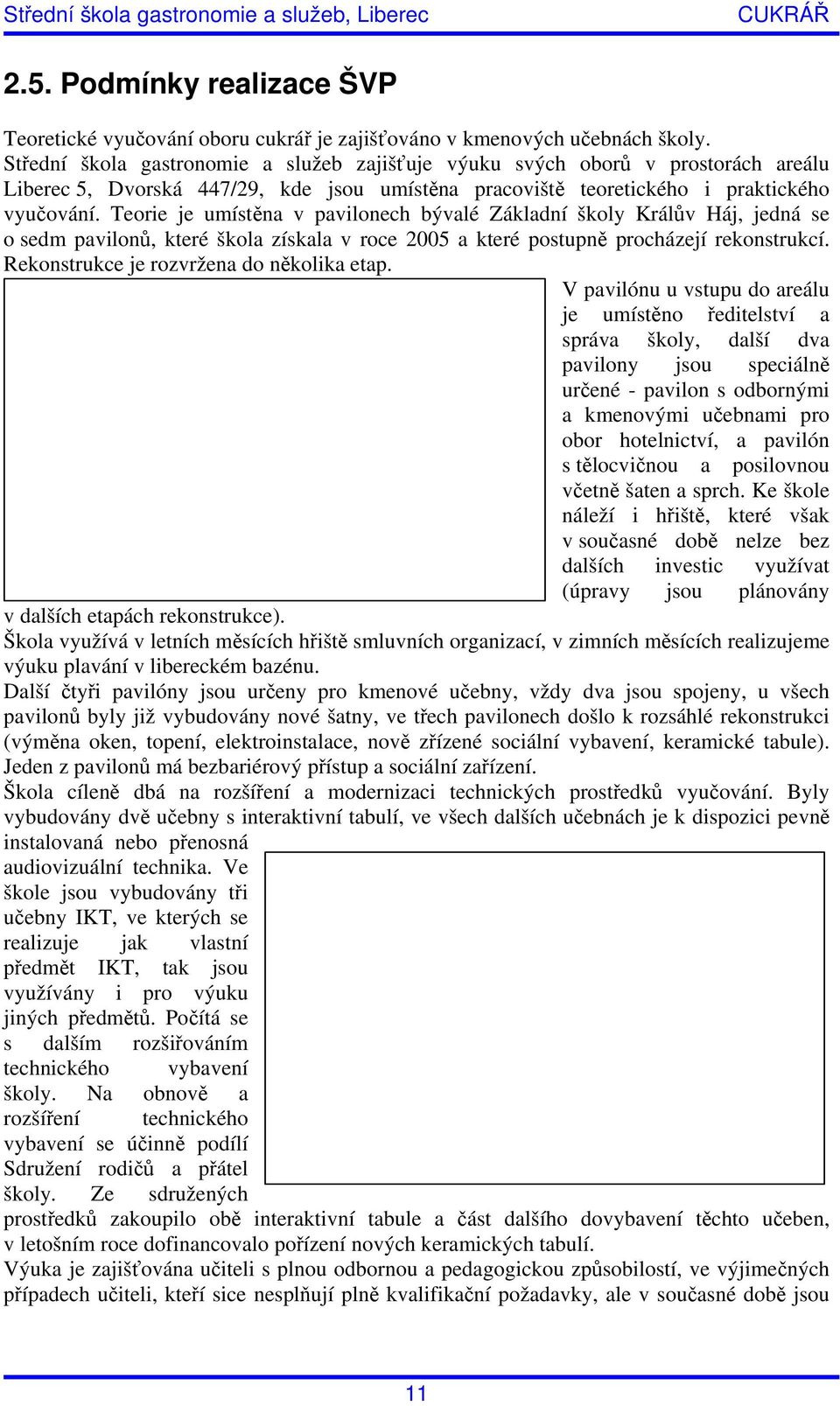 Teorie je umístěna v pavilonech bývalé Základní školy Králův Háj, jedná se o sedm pavilonů, které škola získala v roce 2005 a které postupně procházejí rekonstrukcí.