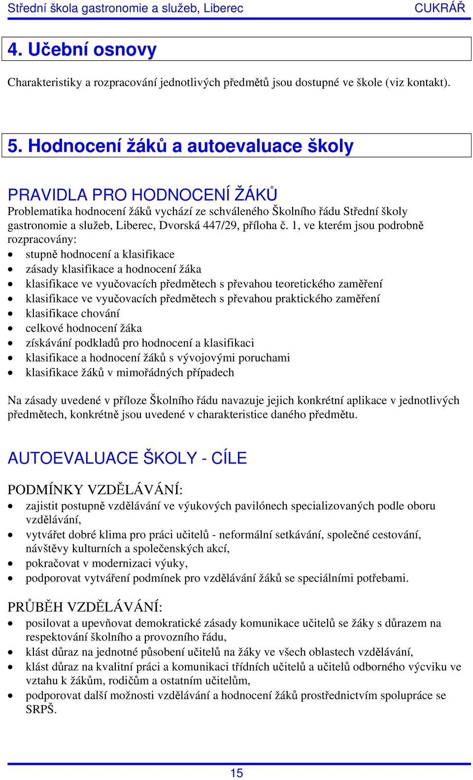 1, ve kterém jsou podrobně rozpracovány: stupně hodnocení a klasifikace zásady klasifikace a hodnocení žáka klasifikace ve vyučovacích předmětech s převahou teoretického zaměření klasifikace ve