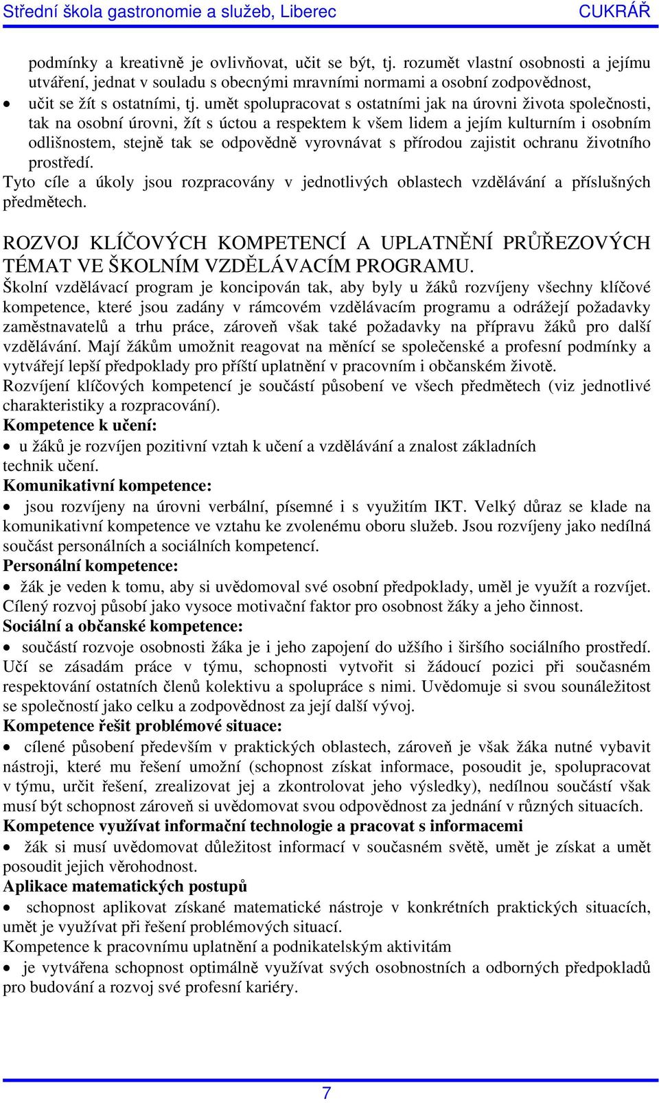 s přírodou zajistit ochranu životního prostředí. Tyto cíle a úkoly jsou rozpracovány v jednotlivých oblastech vzdělávání a příslušných předmětech.