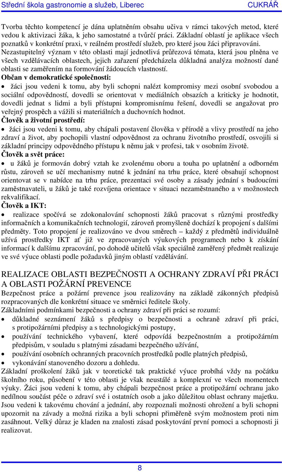 Nezastupitelný význam v této oblasti mají jednotlivá průřezová témata, která jsou plněna ve všech vzdělávacích oblastech, jejich zařazení předcházela důkladná analýza možností dané oblasti se