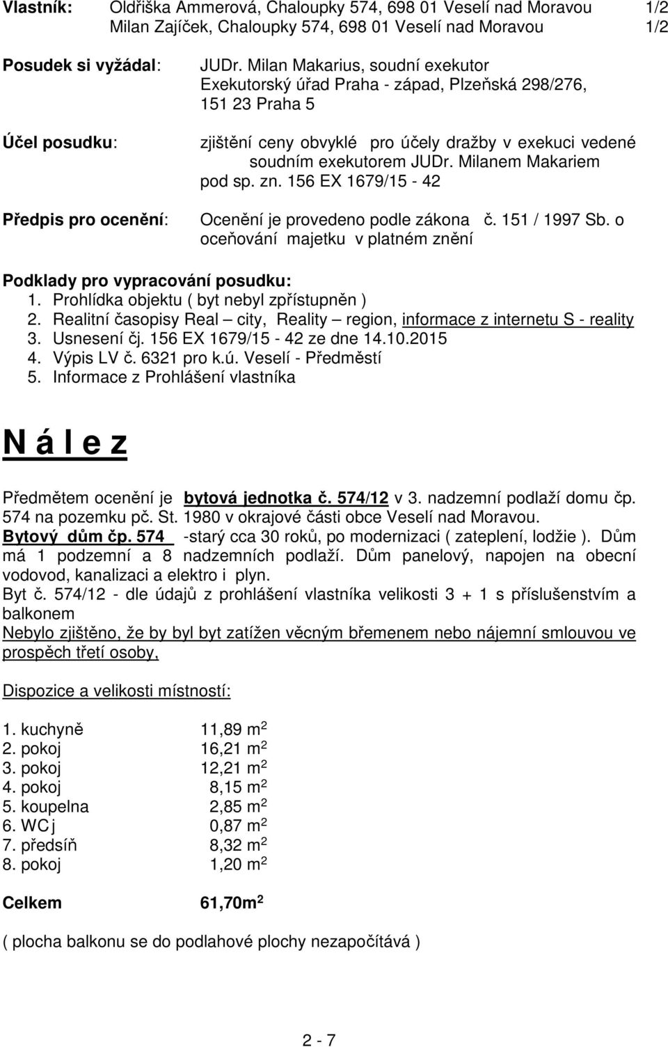 Milanem Makariem pod sp. zn. 156 EX 1679/15-42 Ocenění je provedeno podle zákona č. 151 / 1997 Sb. o oceňování majetku v platném znění Podklady pro vypracování posudku: 1.