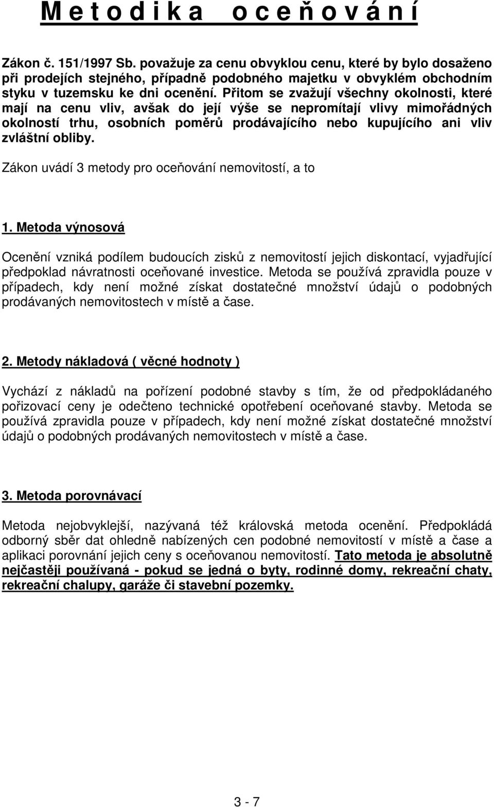 Přitom se zvažují všechny okolnosti, které mají na cenu vliv, avšak do její výše se nepromítají vlivy mimořádných okolností trhu, osobních poměrů prodávajícího nebo kupujícího ani vliv zvláštní