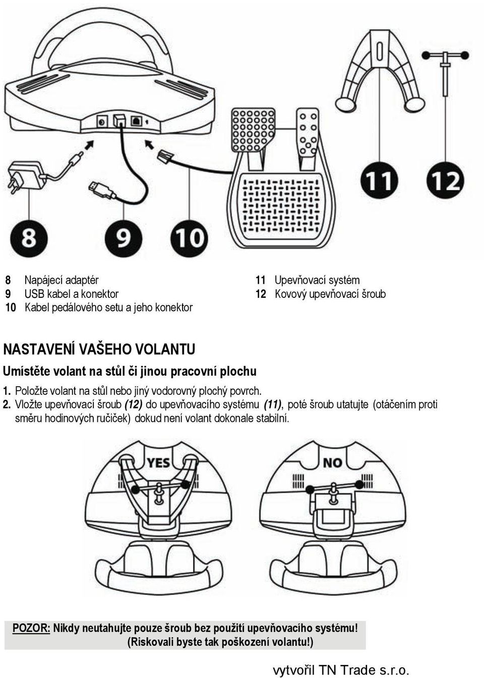 2. Vložte upevňovací šroub (12) do upevňovacího systému (11), poté šroub utatujte (otáčením proti směru hodinových ručiček) dokud není