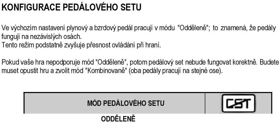 Budete muset opustit hru a zvolit mód "Kombinovaně" (oba pedály pracují na stejné ose).