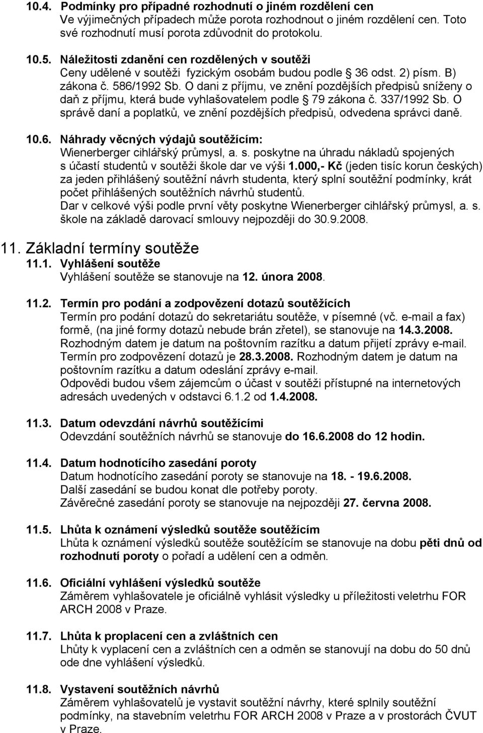 O dani z příjmu, ve znění pozdějších předpisů sníženy o daň z příjmu, která bude vyhlašovatelem podle 79 zákona č. 337/1992 Sb.