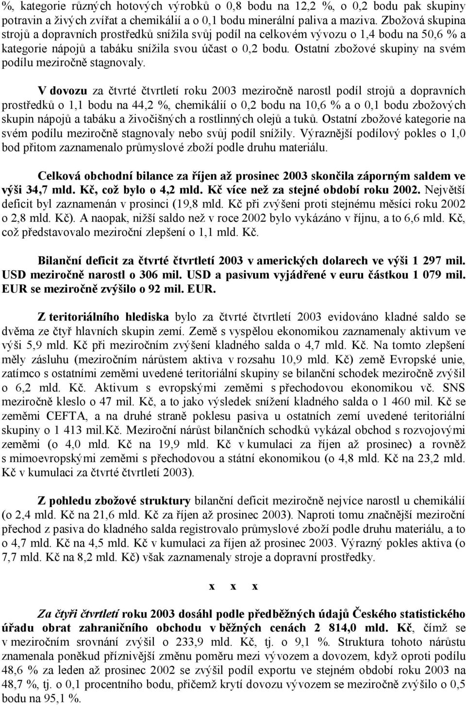 Ostatní zbožové skupiny na svém podílu meziročně stagnovaly.