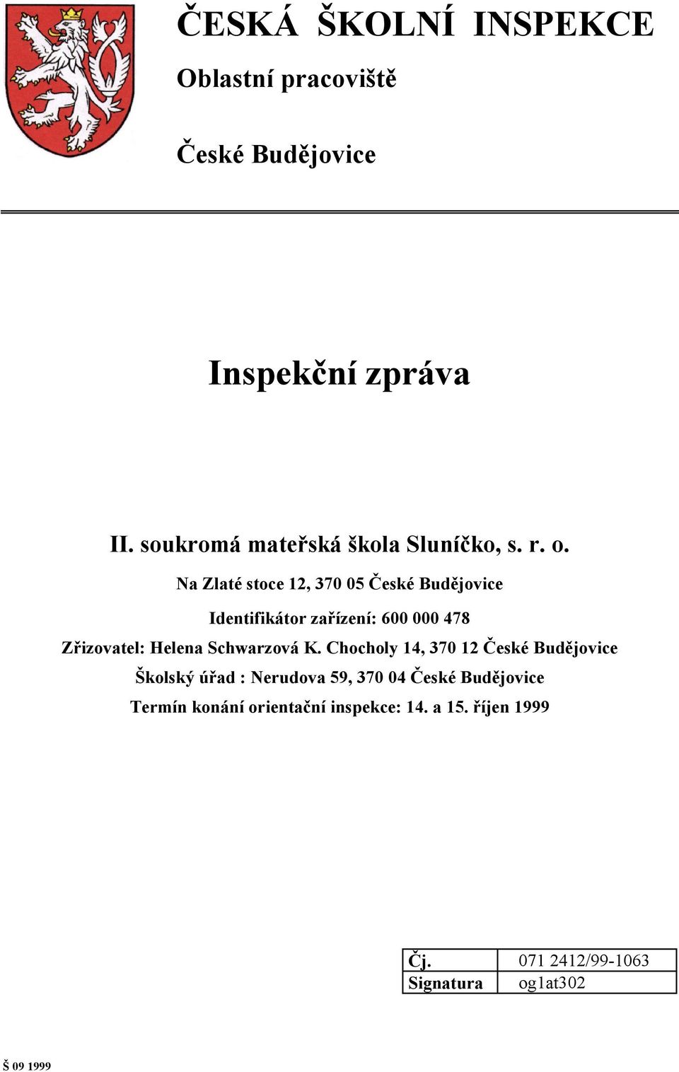 Na Zlaté stoce 12, 370 05 České Budějovice Identifikátor zařízení: 600 000 478 Zřizovatel: Helena