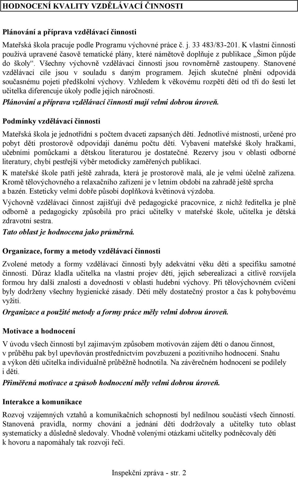 Stanovené vzdělávací cíle jsou v souladu s daným programem. Jejich skutečné plnění odpovídá současnému pojetí předškolní výchovy.