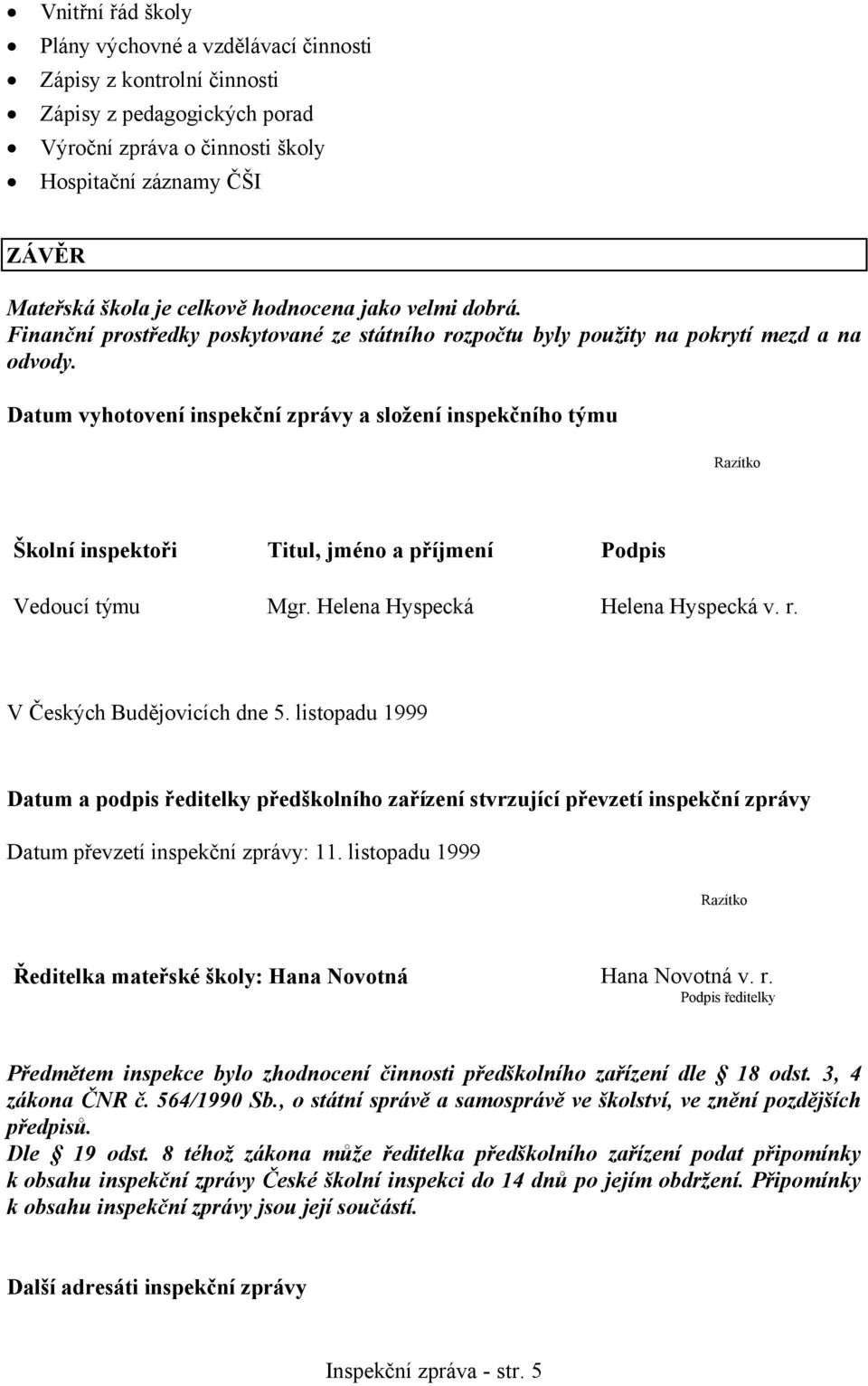 Datum vyhotovení inspekční zprávy a složení inspekčního týmu Razítko Školní inspektoři Titul, jméno a příjmení Podpis Vedoucí týmu Mgr. Helena Hyspecká Helena Hyspecká v. r.