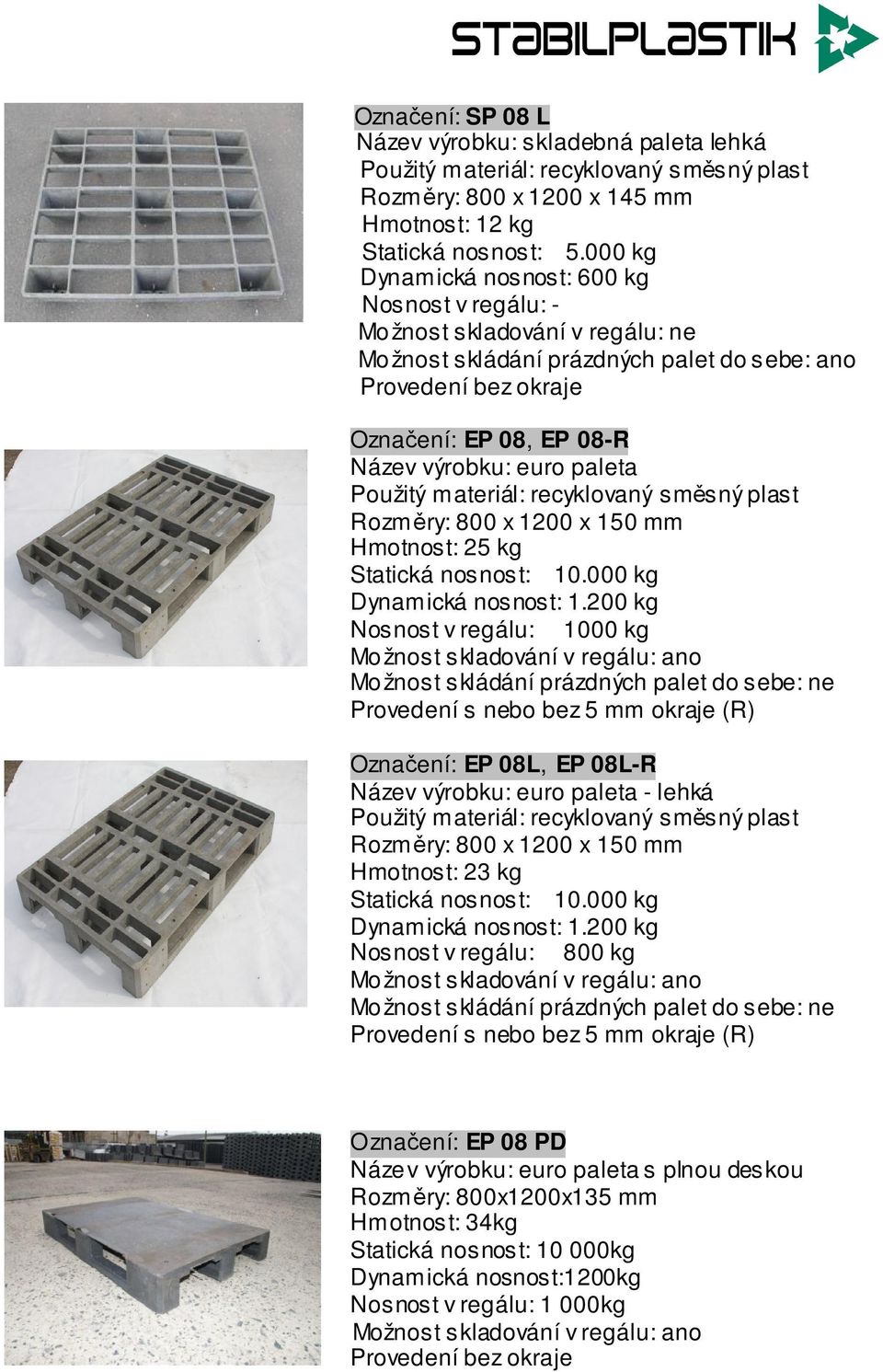 08, EP 08-R Název výrobku: euro paleta Hmotnost: 25 kg Nosnost v regálu: 1000 kg Označení: EP 08L, EP 08L-R Název výrobku: euro paleta - lehká Hmotnost: 23 kg Nosnost