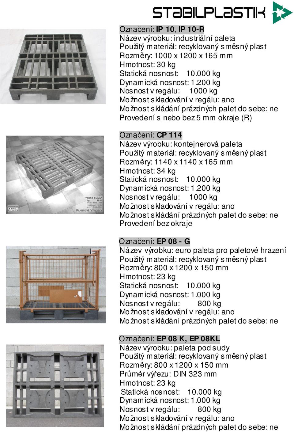 1000 kg Provedení bez okraje Označení: EP 08 - G Název výrobku: euro paleta pro paletové hrazení Hmotnost: 23 kg Nosnost v