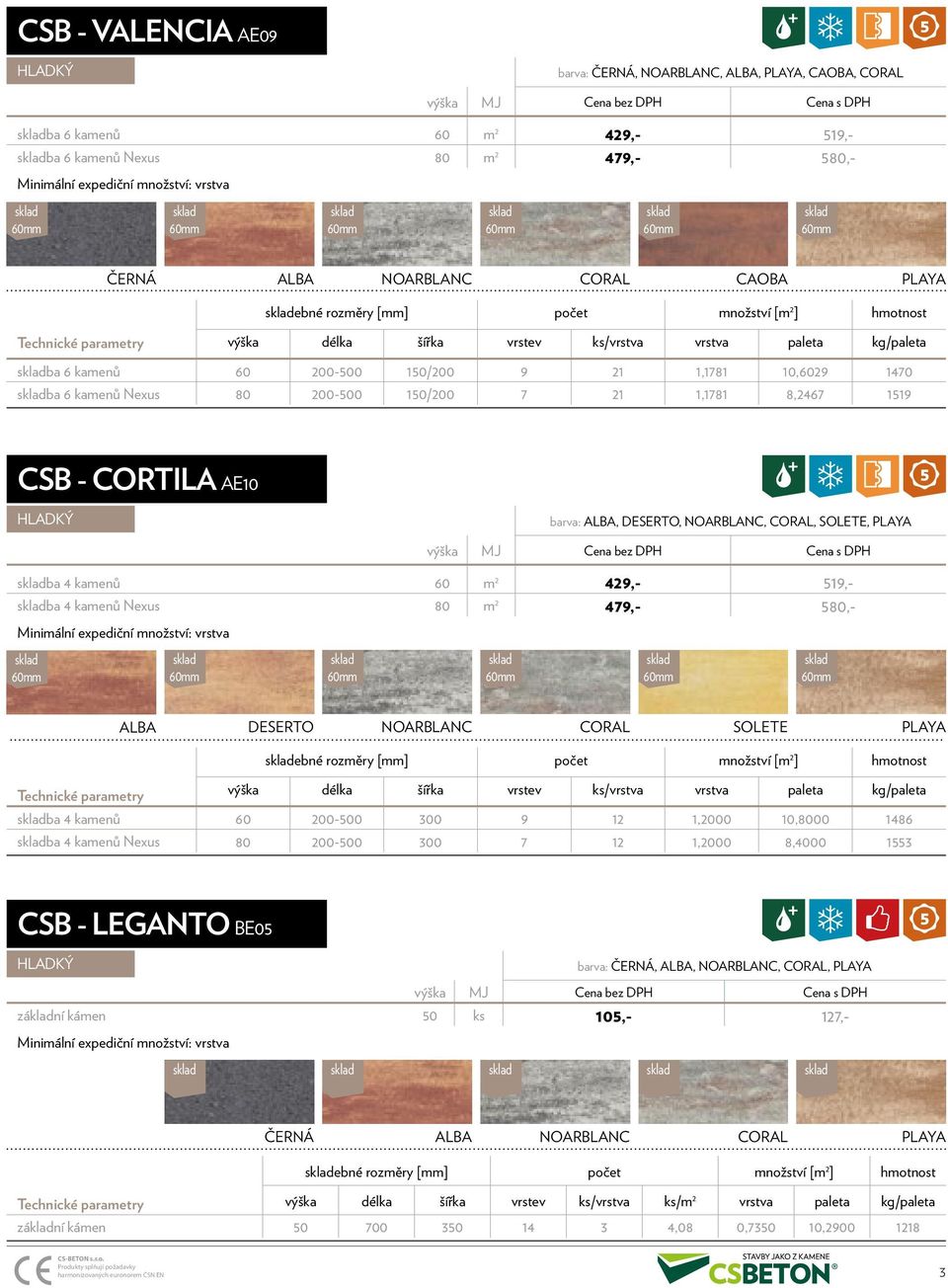 8,2467 1519 CSB - CORTILA AE10 barva: ALBA, DESERTO, NOARBLANC, CORAL, SOLETE, PLAYA ba 4 kamenů 60 m 2 429,- 519,- ba 4 kamenů Nexus 80 m 2 479,- 580,- ALBA DESERTO NOARBLANC CORAL SOLETE PLAYA ebné