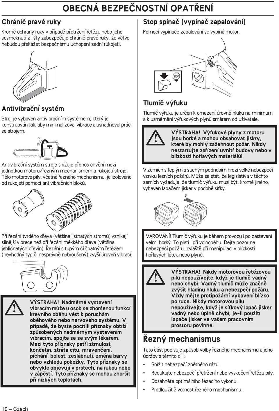 Antivibraãní systém Stroj je vybaven antivibraãním systémem, kter je konstruován tak, aby minimalizoval vibrace a usnadàoval práci se strojem.