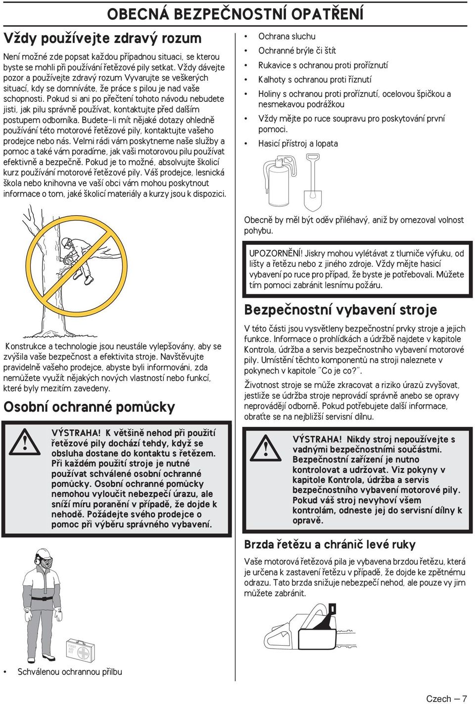 Pokud si ani po pfieãtení tohoto návodu nebudete jisti, jak pilu správnû pouïívat, kontaktujte pfied dal ím postupem odborníka.