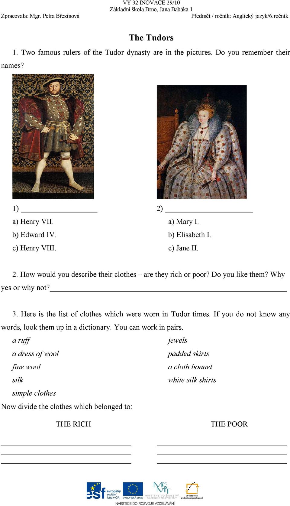 Here is the list of clothes which were worn in Tudor times. If you do not know any words, look them up in a dictionary. You can work in pairs.