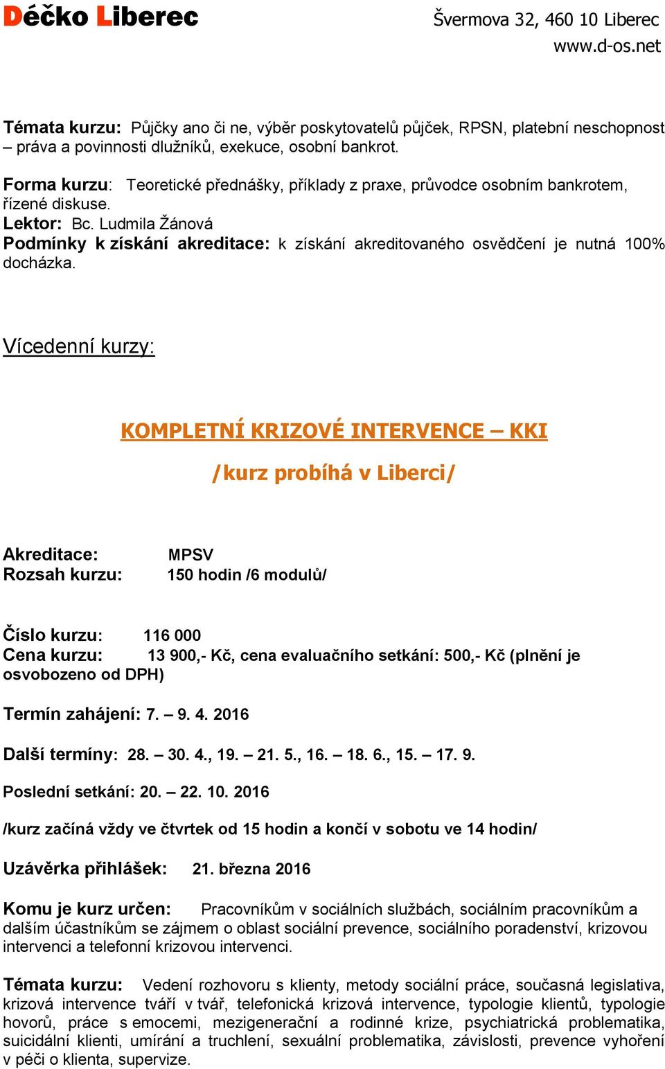 Ludmila Žánová Vícedenní kurzy: KOMPLETNÍ KRIZOVÉ INTERVENCE KKI /kurz probíhá v Liberci/ 150 hodin /6 modulů/ Číslo kurzu: 116 000 Cena kurzu: 13 900,- Kč, cena evaluačního setkání: 500,- Kč (plnění