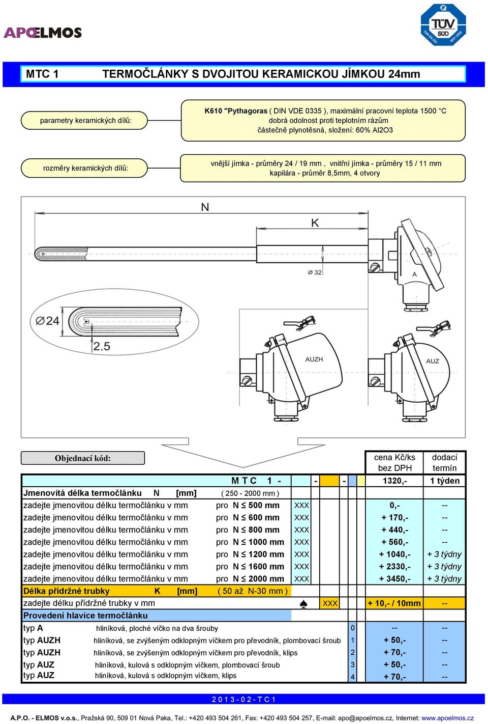 týden Jmenovitá délka termočlánku N [mm] ( 250-2000 mm ) zadejte jmenovitou délku termočlánku v mm pro N 500 mm XXX 0,- -- zadejte jmenovitou délku termočlánku v mm pro N 600 mm XXX + 170,- --