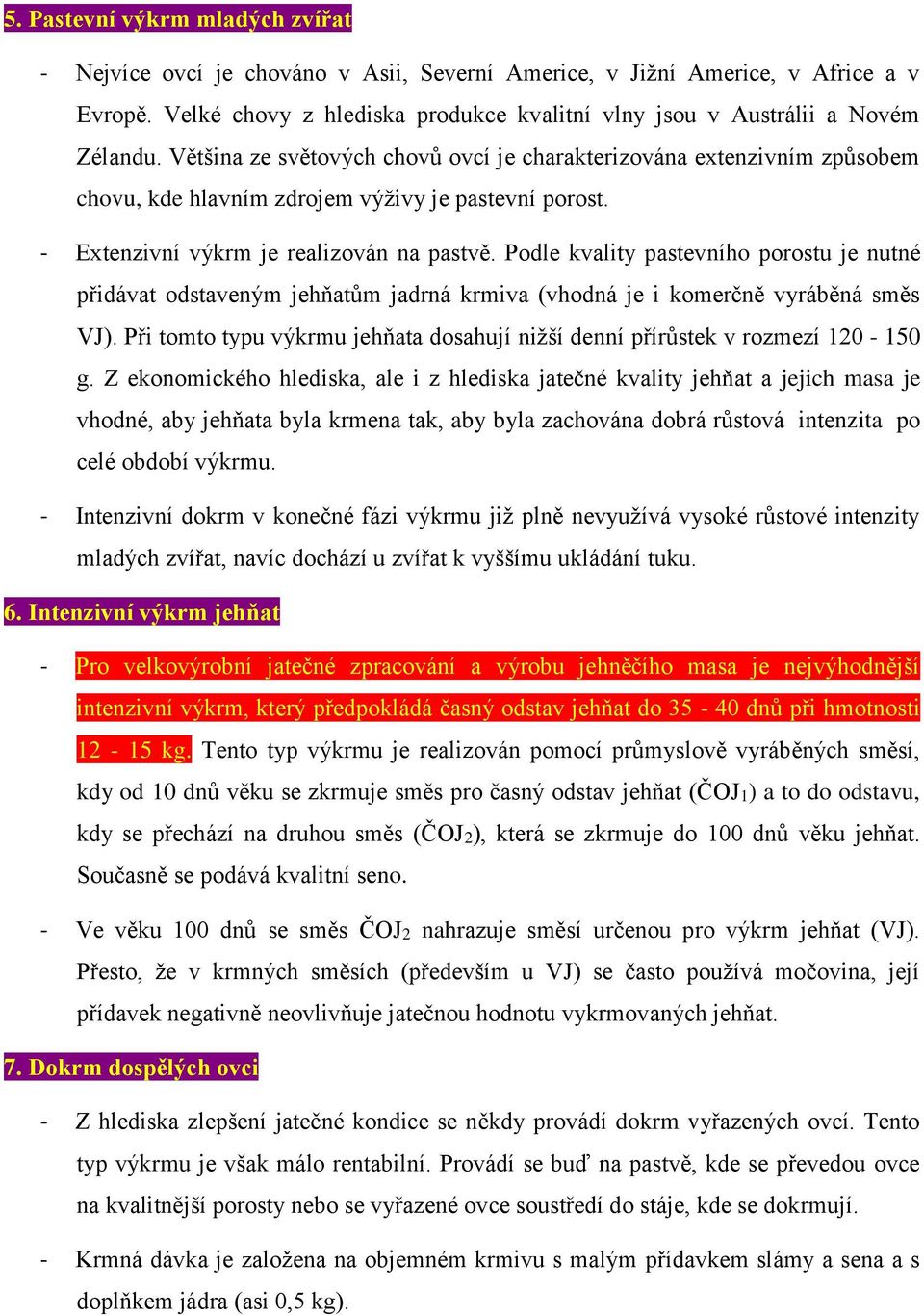 Většina ze světových chovů ovcí je charakterizována extenzivním způsobem chovu, kde hlavním zdrojem výživy je pastevní porost. - Extenzivní výkrm je realizován na pastvě.