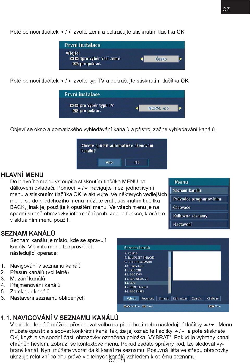 Pomocí / navigujte mezi jednotlivými menu a stisknutím tlačítka OK je aktivujte.