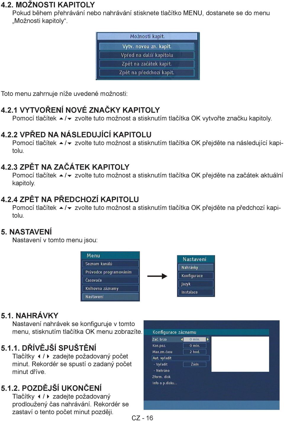 4.2.4 ZPĚT NA PŘEDCHOZÍ KAPITOLU Pomocí tlačítek / zvolte tuto možnost a stisknutím tlačítka OK přejděte na předchozí kapitolu. 5. NASTAVENÍ Nastavení v tomto menu jsou: 5.1.