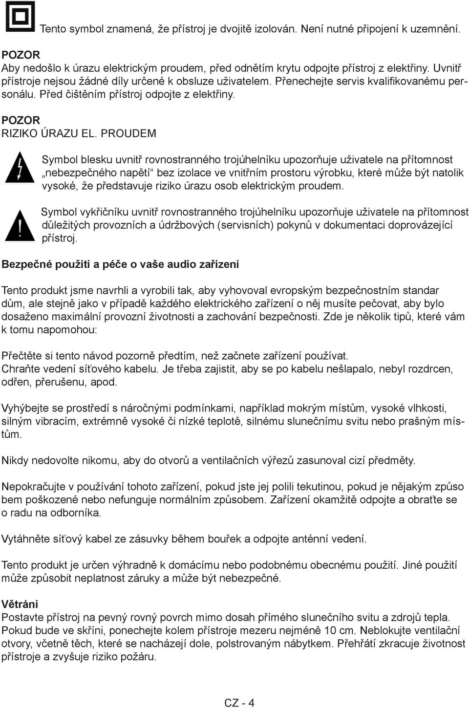 PROUDEM Symbol blesku uvnitř rovnostranného trojúhelníku upozorňuje uživatele na přítomnost nebezpečného napětí bez izolace ve vnitřním prostoru výrobku, které může být natolik vysoké, že představuje