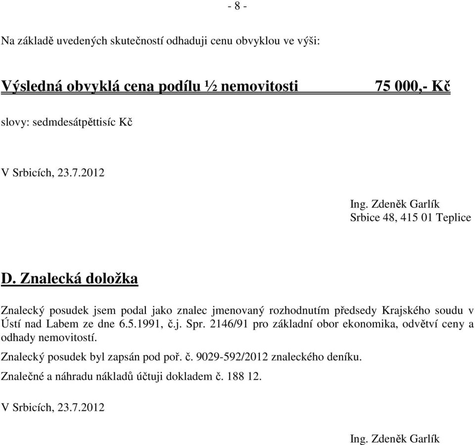 Znalecká doložka Znalecký posudek jsem podal jako znalec jmenovaný rozhodnutím předsedy Krajského soudu v Ústí nad Labem ze dne 6.5.1991, č.j. Spr.
