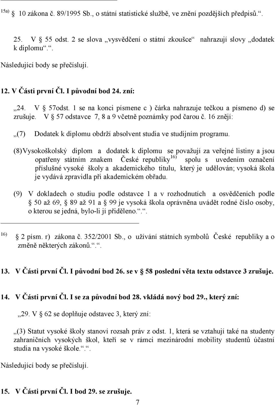 16 znějí: (7) Dodatek k diplomu obdrží absolvent studia ve studijním programu.