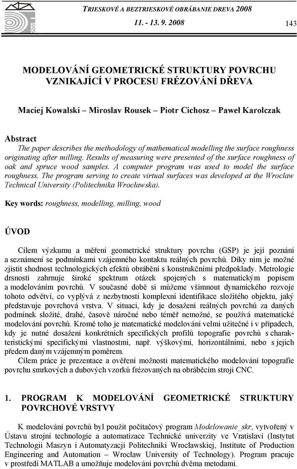mathematical modelling the surface roughness originating after milling. Results of measuring were presented of the surface roughness of oak and spruce wood samples.