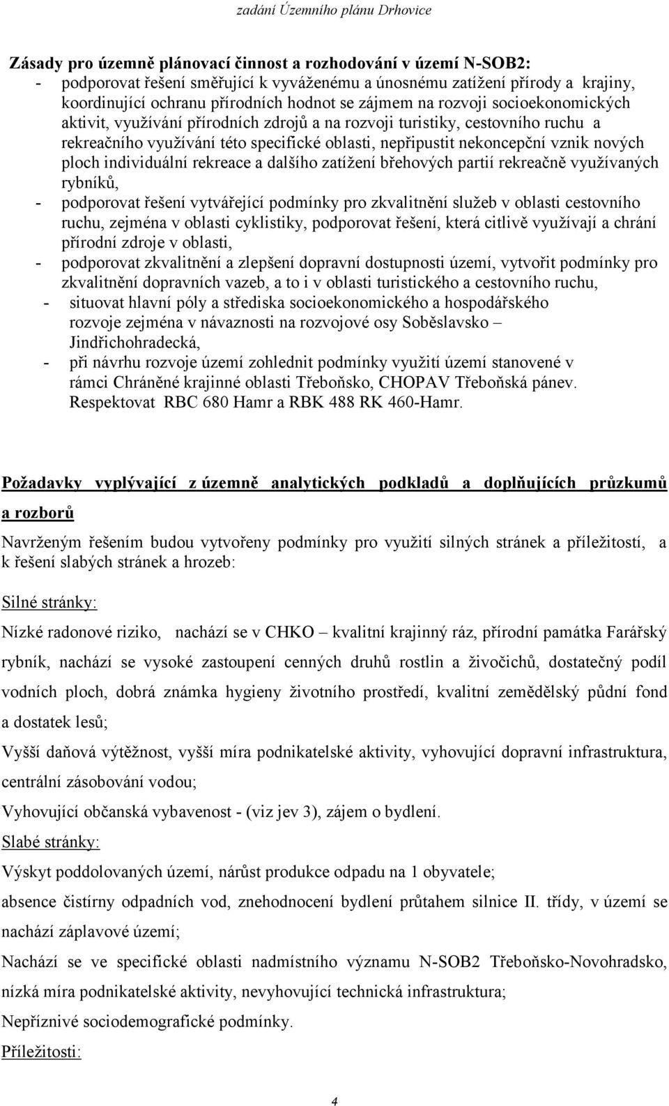 individuální rekreace a dalšího zatížení břehových partií rekreačně využívaných rybníků, - podporovat řešení vytvářející podmínky pro zkvalitnění služeb v oblasti cestovního ruchu, zejména v oblasti