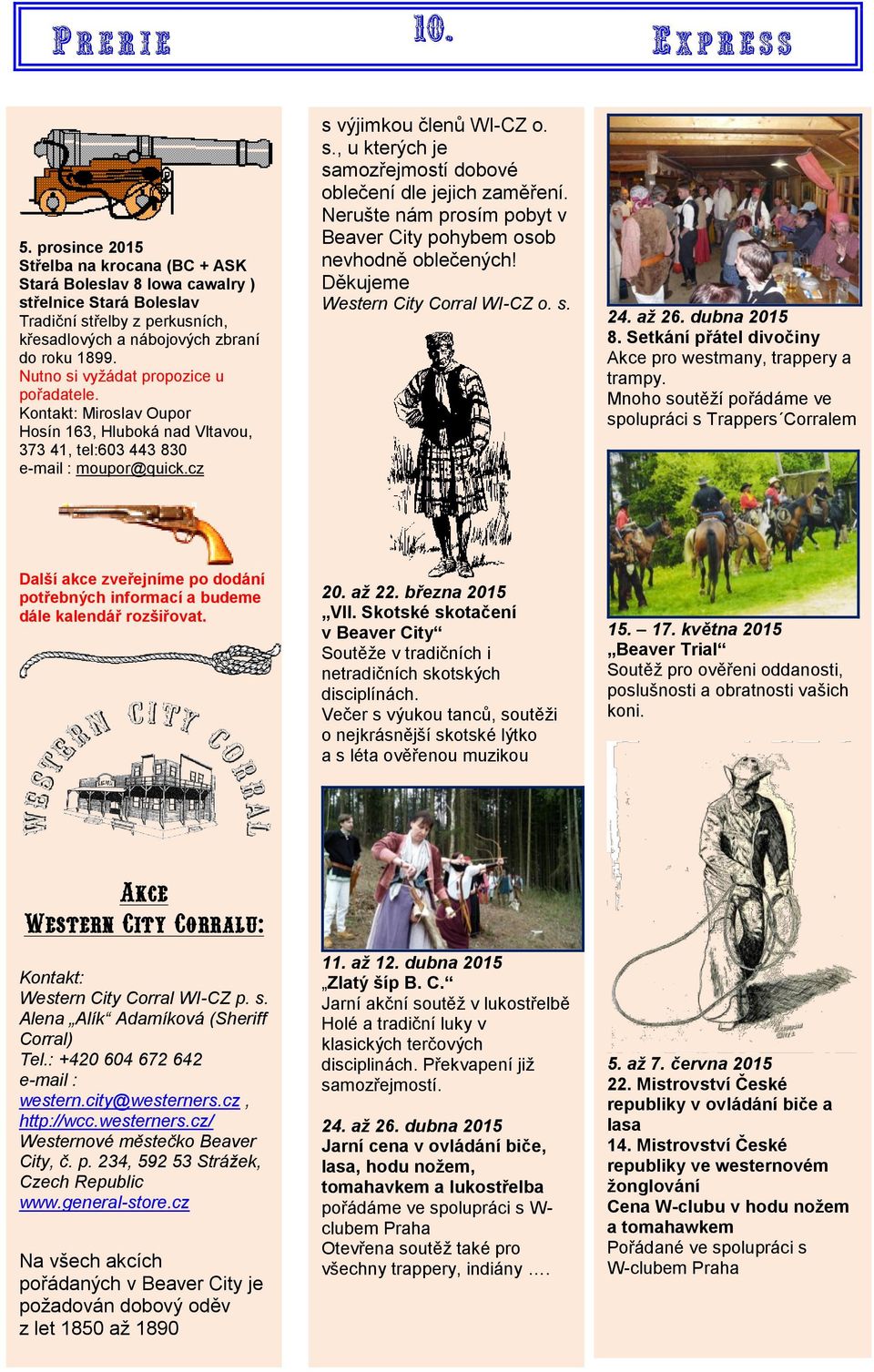 Nerušte nám prosím pobyt v Beaver City pohybem osob nevhodně oblečených! Děkujeme Western City Corral WI-CZ o. s. 24. až 26. dubna 2015 8. Setkání přátel divočiny Akce pro westmany, trappery a trampy.